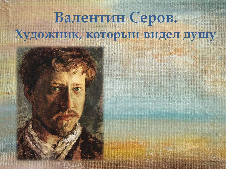 Валентин Серов. Художник, который видел душу